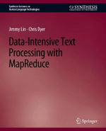 Data-Intensive Text Processing with MapReduce : Synthesis Lectures on Human Language Technologies - Chris Dyer