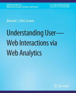 Understanding User-Web Interactions via Web Analytics : Synthesis Lectures on Information Concepts, Retrieval, and Services - Bernard J. Jansen
