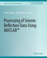 Processing of Seismic Reflection Data Using MATLAB : Synthesis Lectures on Signal Processing - Abdullatif A. Al-Shuhail