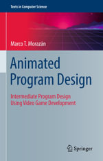 Animated Program Design : Intermediate Program Design Using Video Game Development - Marco T. Morazán