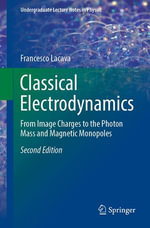 Classical Electrodynamics : From Image Charges to the Photon Mass and Magnetic Monopoles - Francesco Lacava