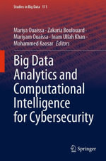 Big Data Analytics and Computational Intelligence for Cybersecurity : Studies in Big Data : Book 111 - Mariya Ouaissa