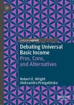 Debating Universal Basic Income : Pros, Cons, and Alternatives - Robert E. Wright