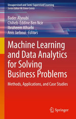 Machine Learning and Data Analytics for Solving Business Problems : Methods, Applications, and Case Studies - Bader Alyoubi