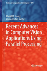Recent Advances in Computer Vision Applications Using Parallel Processing : Studies in Computational Intelligence : Book 1073 - Khalid M. Hosny
