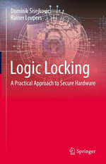 Logic Locking : A Practical Approach to Secure Hardware - Dominik Sisejkovic