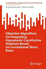 Objective Algorithms for Integrating Hypoelastic Constitutive Relations Based on Corotational Stress Rates : SpringerBriefs in Applied Sciences and Technology - Alexey Larichkin