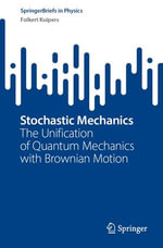 Stochastic Mechanics : The Unification of Quantum Mechanics with Brownian Motion - Folkert Kuipers