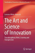 The Art and Science of Innovation : Transdisciplinary Work, Learning and Transgression - Lorraine White-Hancock