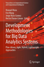 Development Methodologies for Big Data Analytics Systems : Plan-driven, Agile, Hybrid, Lightweight Approaches - Manuel Mora