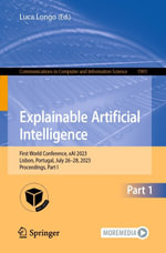 Explainable Artificial Intelligence : First World Conference, xAI 2023, Lisbon, Portugal, July 26-28, 2023, Proceedings, Part I - Luca Longo