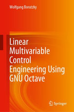 Linear Multivariable Control Engineering Using GNU Octave : Intelligent Technologies and Robotics (R0) - Wolfgang Borutzky