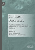 Caribbean Discourses : Stylistic and Critical Discourse Approaches to Language Use in the Caribbean - Ryan Durgasingh