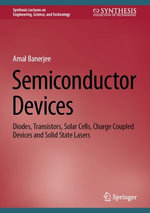 Semiconductor Devices : Diodes, Transistors, Solar Cells, Charge Coupled Devices and Solid State Lasers - Amal Banerjee