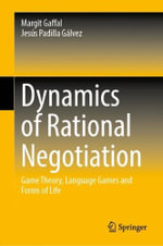 Dynamics of Rational Negotiation : Game Theory, Language Games and Forms of Life - Jesus Padilla Galvez