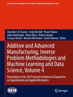 Additive and Advanced Manufacturing, Inverse Problem Methodologies and Machine Learning and Data Science, Volume 4 : Proceedings of the 2023 Annual Conference & Exposition on Experimental and Applied Mechanics - Sharlotte L.B. Kramer