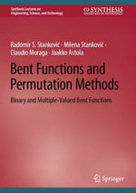 Bent Functions and Permutation Methods : Binary and Multiple-Valued Bent Functions - Radomir S. Stankovi?