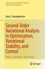 Second-Order Variational Analysis in Optimization, Variational Stability, and Control : Theory, Algorithms, Applications - Boris S. Mordukhovich