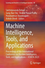 Machine Intelligence, Tools, and Applications : Proceedings of the International Conference on Machine Intelligence, Tools, and Applications—ICMITA 2024 - Ashish Ghosh