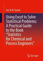 Using Excel to Solve Statistical Problems : A Practical Guide to the Book âStatistics for Chemical and Process Engineersâ - Yuri A.W. Shardt