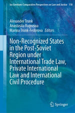 Non-Recognized States in the Post-Soviet Region under International Trade Law, Private International Law and International Civil Procedure : Law and Criminology (R0) - Alexander Trunk