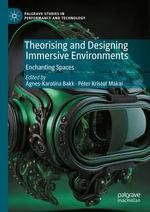 Theorising and Designing Immersive Environments : Enchanting Spaces - Ágnes-Karolina Bakk