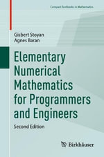 Elementary Numerical Mathematics for Programmers and Engineers : Compact Textbooks in Mathematics - Agnes Baran