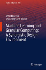 Machine Learning and Granular Computing : A Synergistic Design Environment - Witold Pedrycz