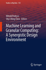 Machine Learning and Granular Computing : A Synergistic Design Environment - Witold Pedrycz