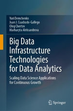 Big Data Infrastructure Technologies for Data Analytics : Scaling Data Science Applications for Continuous Growth - Juan J. Cuadrado-Gallego