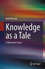 Knowledge as a Tale : A Discursive Space - Rafal Maciag