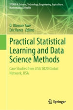 Practical Statistical Learning and Data Science Methods : Case Studies from LISA 2020 Global Network, USA - Eric A. Vance
