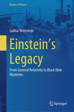 Einstein's Legacy : From General Relativity to Black Hole Mysteries - Galina Weinstein