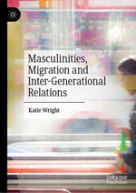 Masculinities, Migration and Inter-Generational Relations - Katie Wright