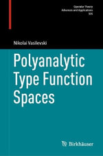 Polyanalytic Type Function Spaces : Operator Theory Advances and Applications - Nikolai Vasilevski