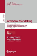 Lecture Notes in Computer Science : 17th International Conference on Interactive Digital Storytelling, ICIDS 2024, Barranquilla, Colombia, December 2-6, 2024, Proceedings, Part I - John T. Murray