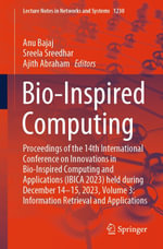 Bio-Inspired Computing : Proceedings of the 14th International Conference on Innovations in Bio-Inspired Computing and Applications (IBICA 2023) held during December 14-15, 2023, Volume 3: Information Retrieval and Applications - Anu Bajaj