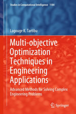Multi-objective Optimization Techniques in Engineering Applications : Advanced Methods for Solving Complex Engineering Problems - Lagouge K. Tartibu