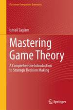 Mastering Game Theory : A Comprehensive Introduction to Strategic Decision Making - Ismail Saglam