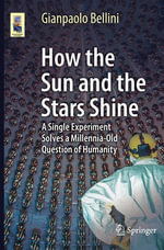 How the Sun and the Stars Shine : A Single Experiment Solves a Millennia-Old Question of Humanity - Gianpaolo Bellini