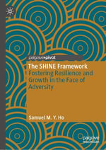 The SHINE Framework : Fostering Resilience and Growth in the Face of Adversity - Samuel M. Y. Ho