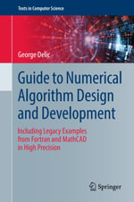 Guide to Numerical Algorithm Design and Development : Including Legacy Examples from Fortran and MathCAD in High Precision - George Delic