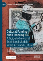 Cultural Funding and Financing : A Guide to New and Traditional Models in the Arts and Culture - Carolina Dalla Chiesa