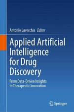 Applied Artificial Intelligence for Drug Discovery : From Data-driven Insights to Therapeutic Innovation - Antonio Lavecchia