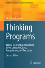 Thinking Programs : Logical Modeling and Reasoning About Languages, Data, Computations, and Executions - Wolfgang Schreiner