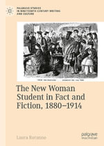 The New Woman Student in Fact and Fiction, 1880-1914 : Palgrave Studies in Nineteenth-century Writing and Culture - Laura Rotunno