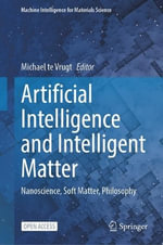 Artificial Intelligence and Intelligent Matter : Nanoscience, Soft Matter, Philosophy - Michael Te Vrugt