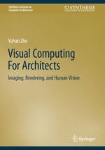 Visual Computing For Architects : Imaging, Rendering, and Human Vision - Yuhao Zhu