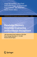 Knowledge Discovery, Knowledge Engineering and Knowledge Management : 16th International Joint Conference, IC3K 2024, Porto, Portugal, November 17-19, 2024, Revised Selected Papers - Jorge Bernardino