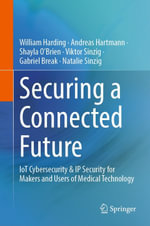 Securing a Connected Future : IoT Cybersecurity & IP Security for Makers and Users of Medical Technology - William Harding